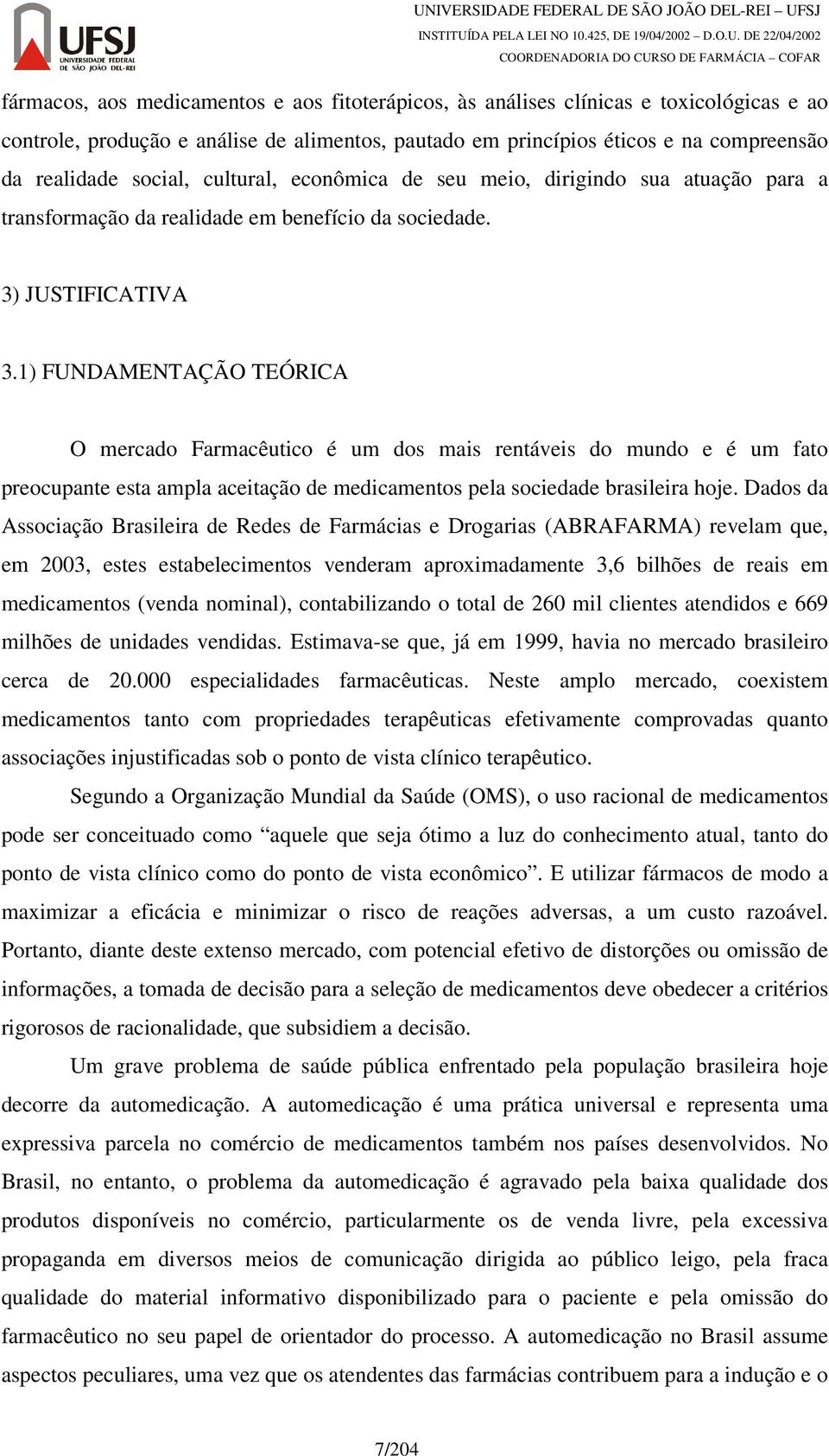 1) FUNDAMENTAÇÃO TEÓRICA O mercado Farmacêutico é um dos mais rentáveis do mundo e é um fato preocupante esta ampla aceitação de medicamentos pela sociedade brasileira hoje.