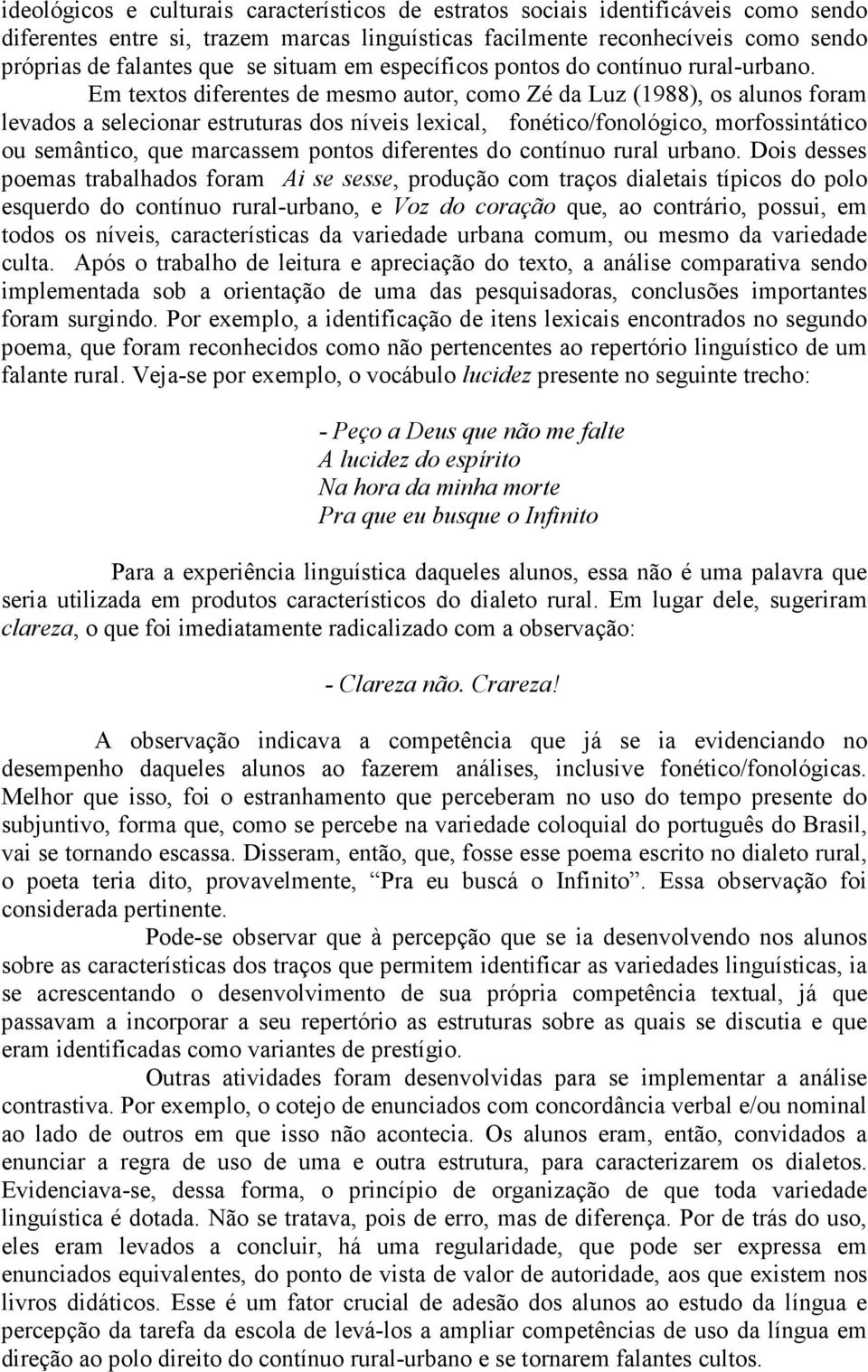 Em textos diferentes de mesmo autor, como Zé da Luz (1988), os alunos foram levados a selecionar estruturas dos níveis lexical, fonético/fonológico, morfossintático ou semântico, que marcassem pontos