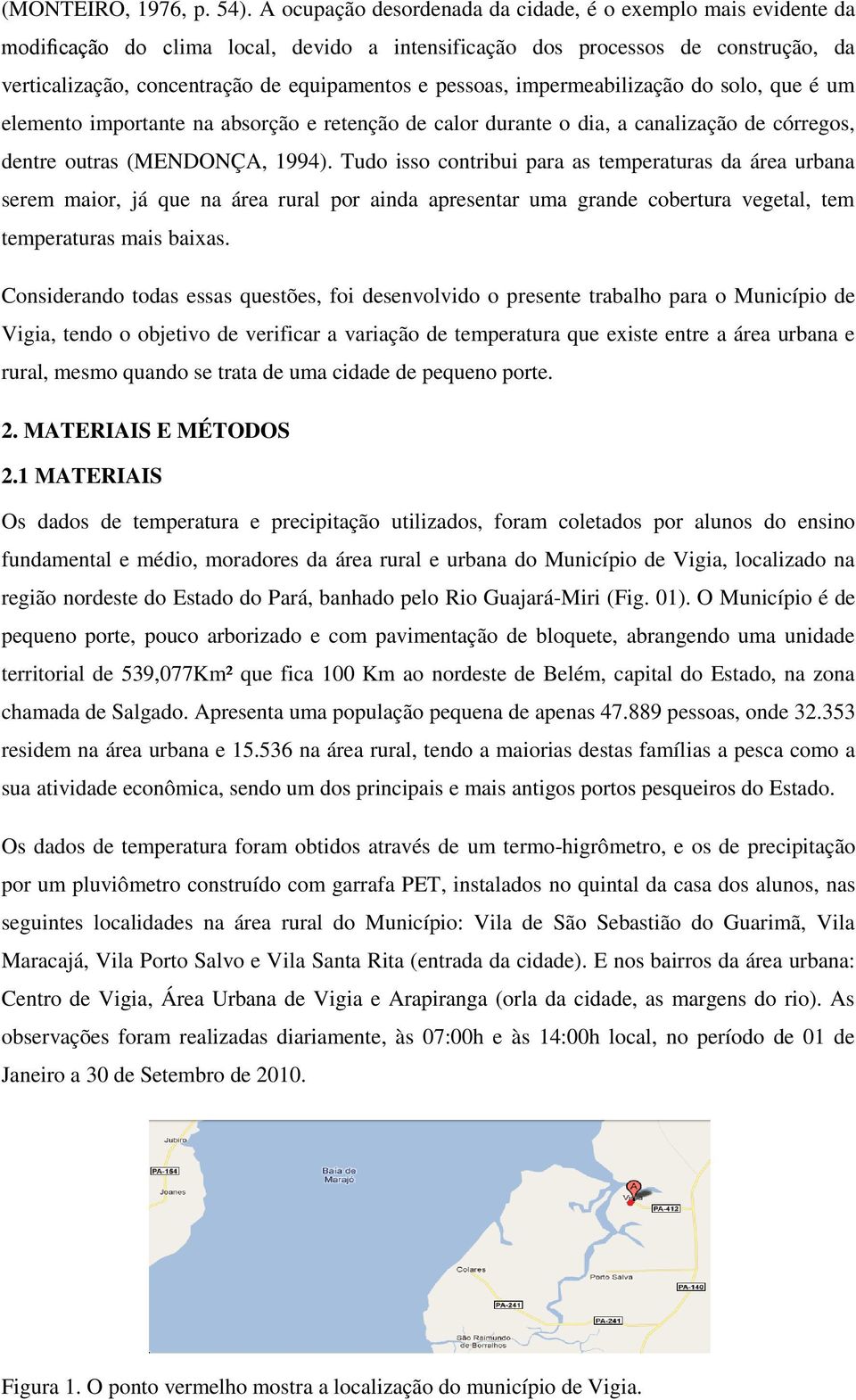 pessoas, impermeabilização do solo, que é um elemento importante na absorção e retenção de calor durante o dia, a canalização de córregos, dentre outras (MENDONÇA, 1994).