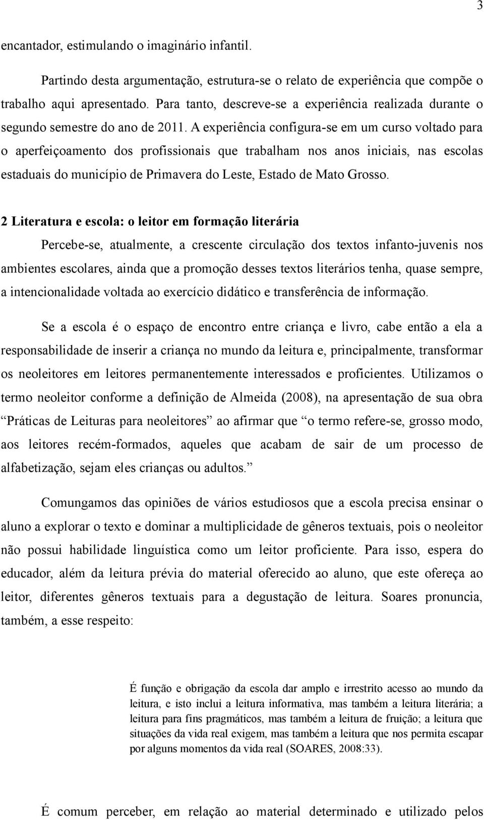 A experiência configura-se em um curso voltado para o aperfeiçoamento dos profissionais que trabalham nos anos iniciais, nas escolas estaduais do município de Primavera do Leste, Estado de Mato