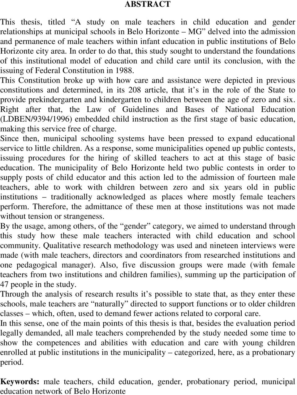 In order to do that, this study sought to understand the foundations of this institutional model of education and child care until its conclusion, with the issuing of Federal Constitution in 1988.