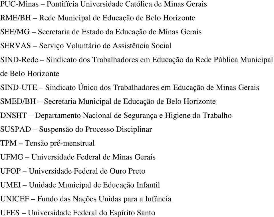 Secretaria Municipal de Educação de Belo Horizonte DNSHT Departamento Nacional de Segurança e Higiene do Trabalho SUSPAD Suspensão do Processo Disciplinar TPM Tensão pré-menstrual UFMG