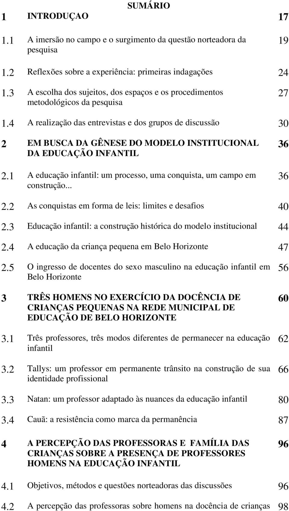 4 A realização das entrevistas e dos grupos de discussão 30 2 EM BUSCA DA GÊNESE DO MODELO INSTITUCIONAL DA EDUCAÇÃO INFANTIL 2.