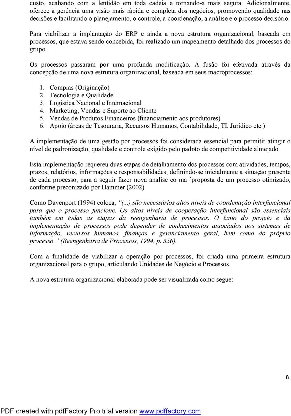 decisório. Para viabilizar a implantação do ERP e ainda a nova estrutura organizacional, baseada em processos, que estava sendo concebida, foi realizado um mapeamento detalhado dos processos do grupo.