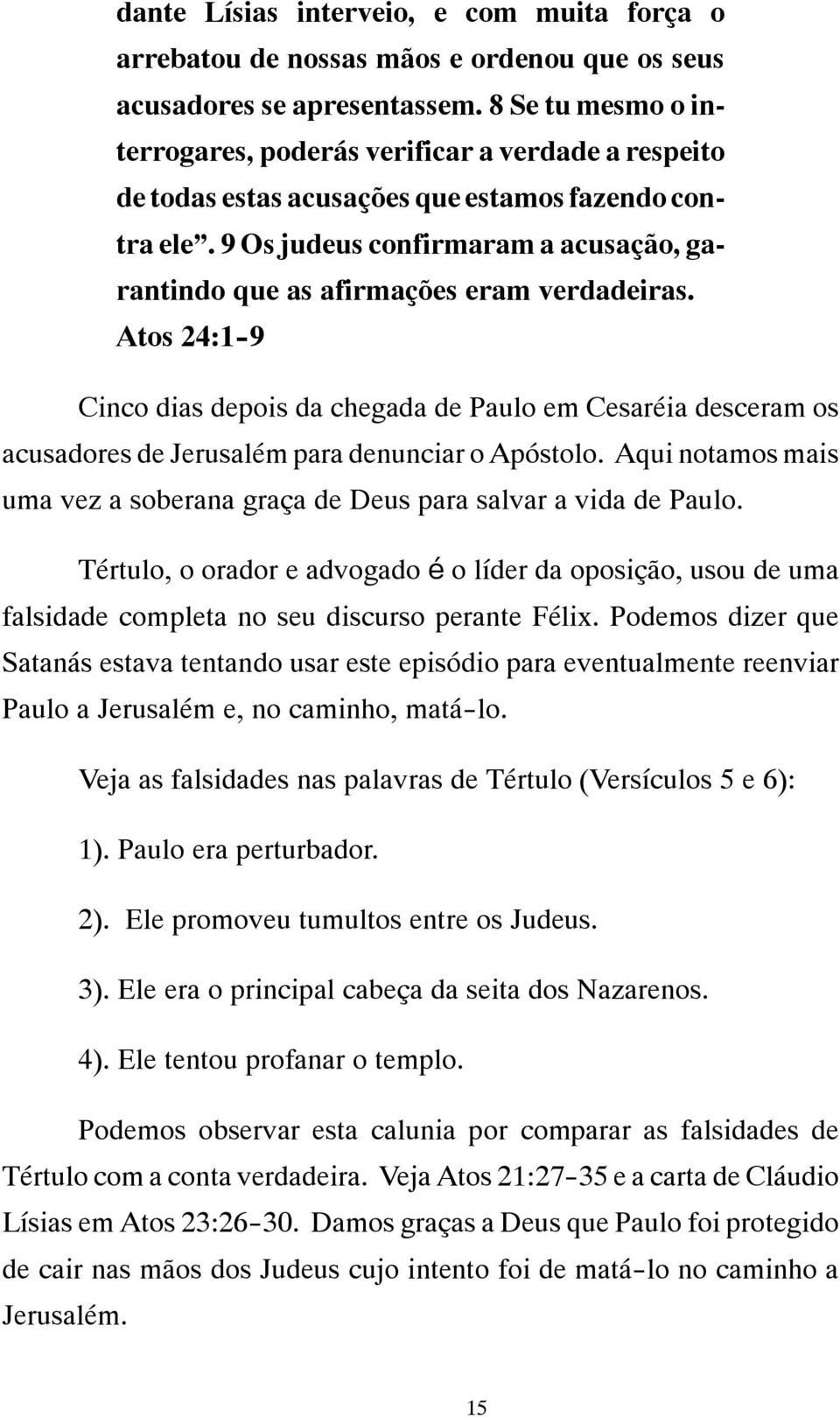 9 Os judeus confirmaram a acusação, garantindo que as afirmações eram verdadeiras.