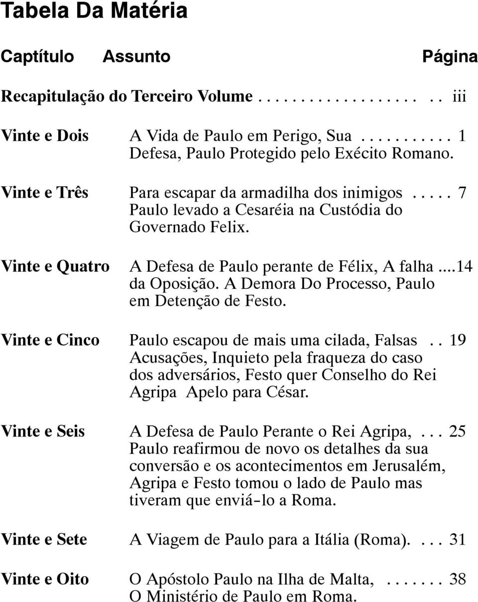 A Demora Do Processo, Paulo em Detenção de Festo. VinteeCinco Paulo escapou de mais uma cilada, Falsas.