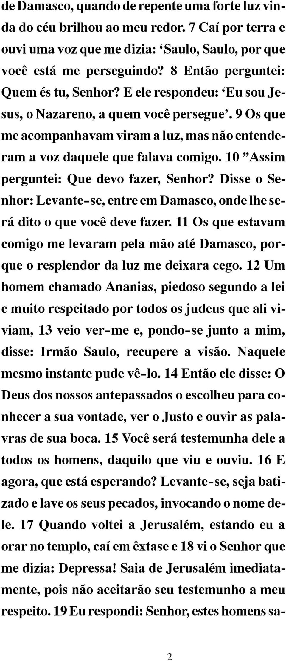 10 Assim perguntei: Que devo fazer, Senhor? Disse o Senhor: Levante -se, entre em Damasco, onde lhe será dito o que você deve fazer.