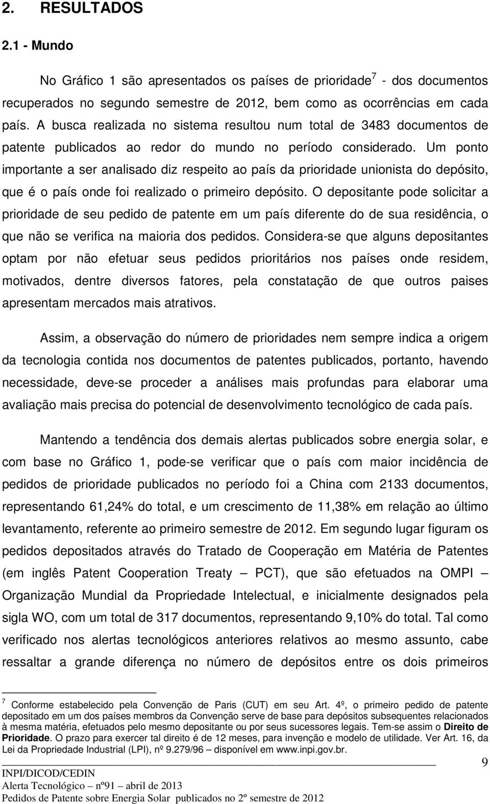 Um ponto importante a ser analisado diz respeito ao país da prioridade unionista do depósito, que é o país onde foi realizado o primeiro depósito.