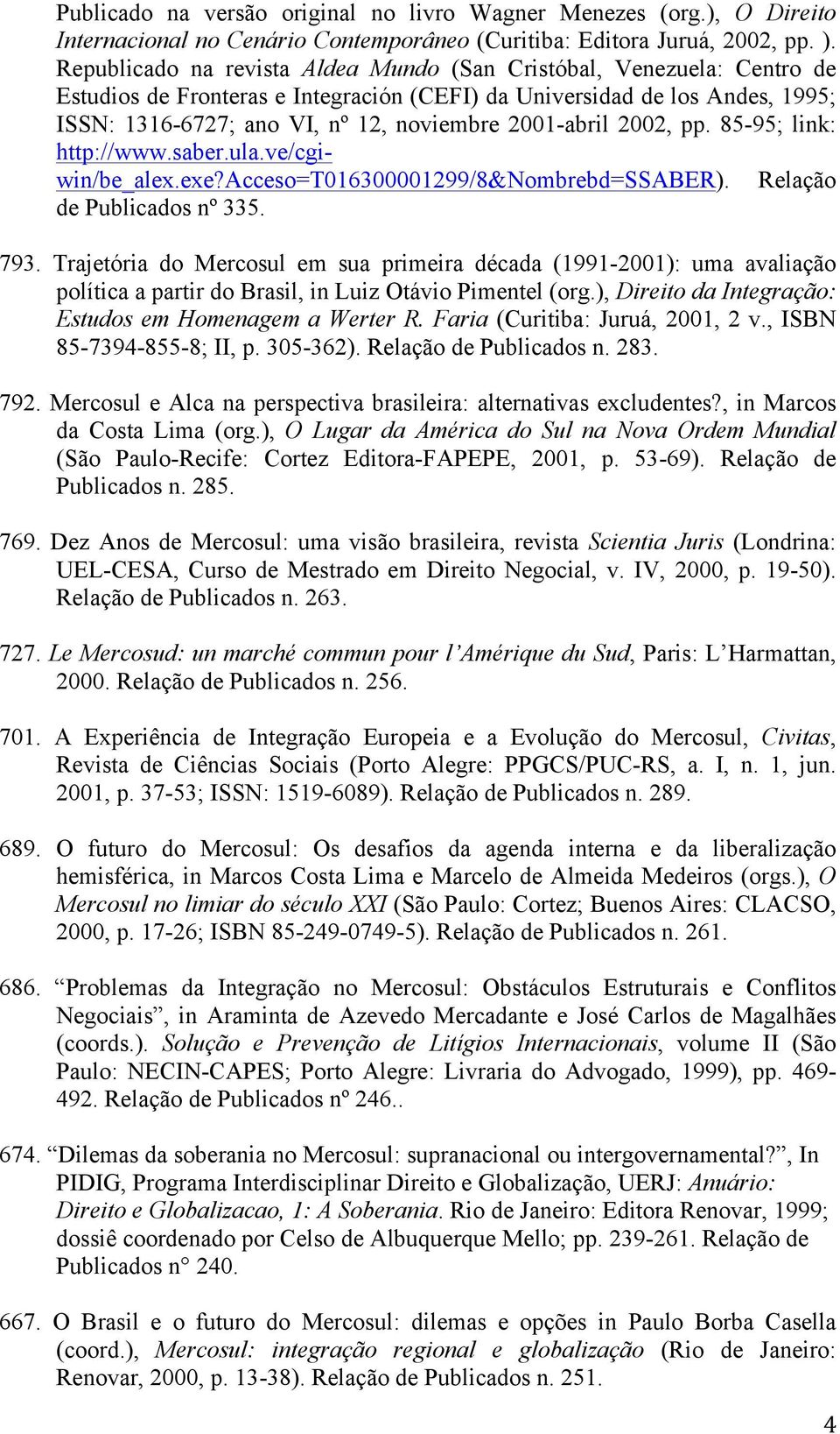 2001-abril 2002, pp. 85-95; link: http://www.saber.ula.ve/cgiwin/be_alex.exe?acceso=t016300001299/8&nombrebd=ssaber). Relação de Publicados nº 335. 793.