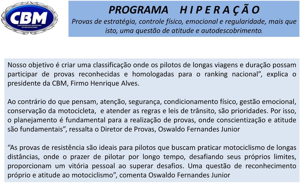 Henrique Alves. Ao contrário do que pensam, atenção, segurança, condicionamento físico, gestão emocional, conservação da motocicleta, e atender as regras e leis de trânsito, são prioridades.