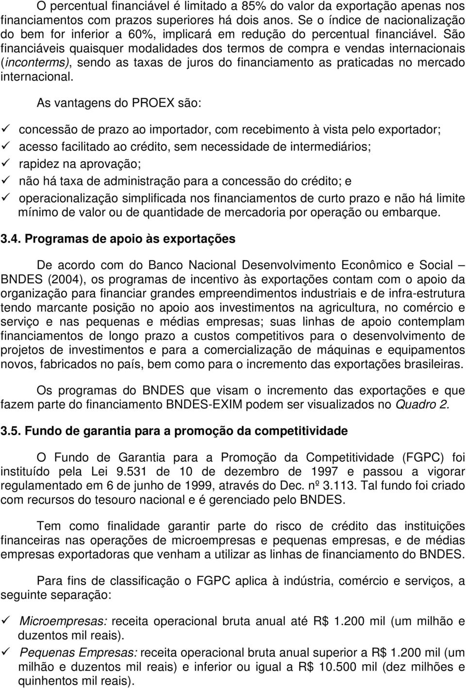 São financiáveis quaisquer modalidades dos termos de compra e vendas internacionais (inconterms), sendo as taxas de juros do financiamento as praticadas no mercado internacional.