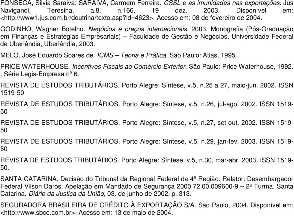 Monografia (Pós-Graduação em Finanças e Estratégias Empresariais) Faculdade de Gestão e Negócios, Universidade Federal de Uberlândia, Uberlândia, 2003. MELO, José Eduardo Soares de.