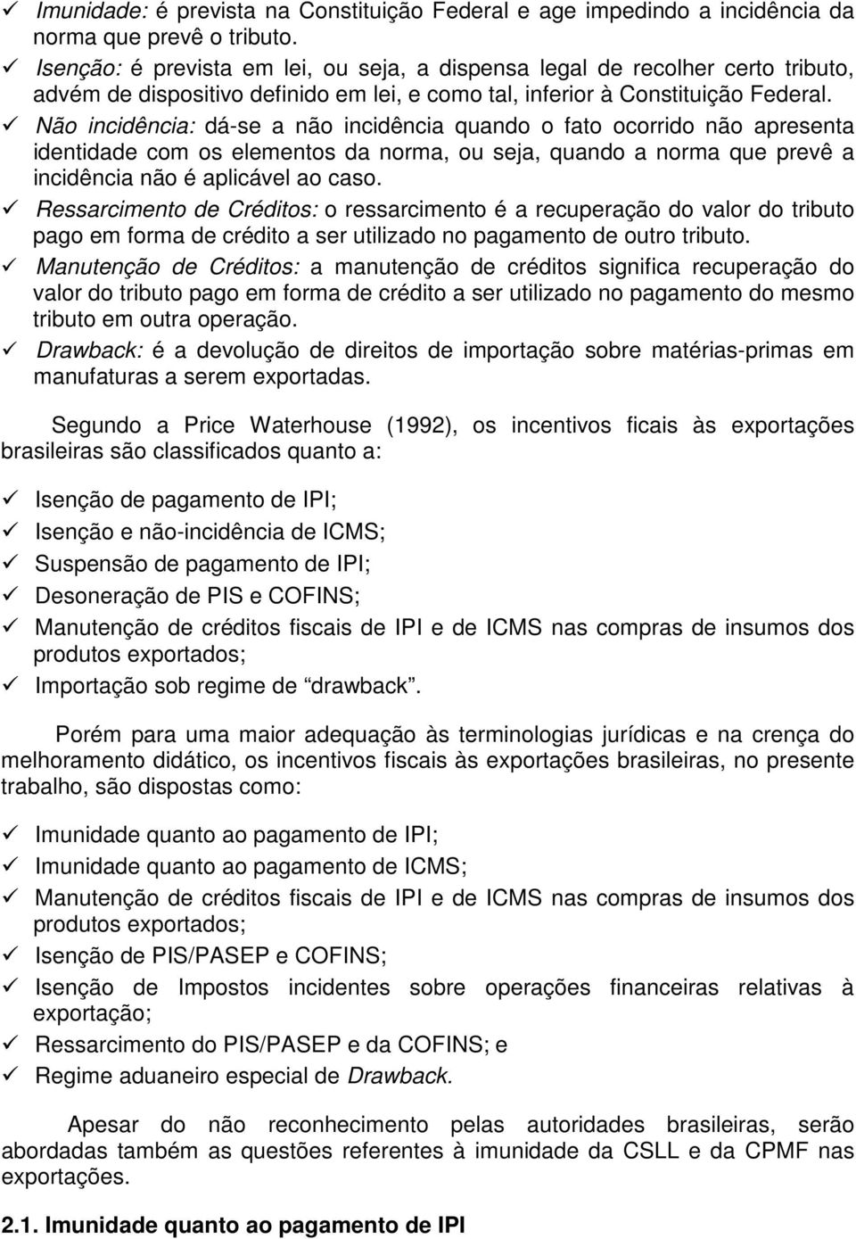 Não incidência: dá-se a não incidência quando o fato ocorrido não apresenta identidade com os elementos da norma, ou seja, quando a norma que prevê a incidência não é aplicável ao caso.