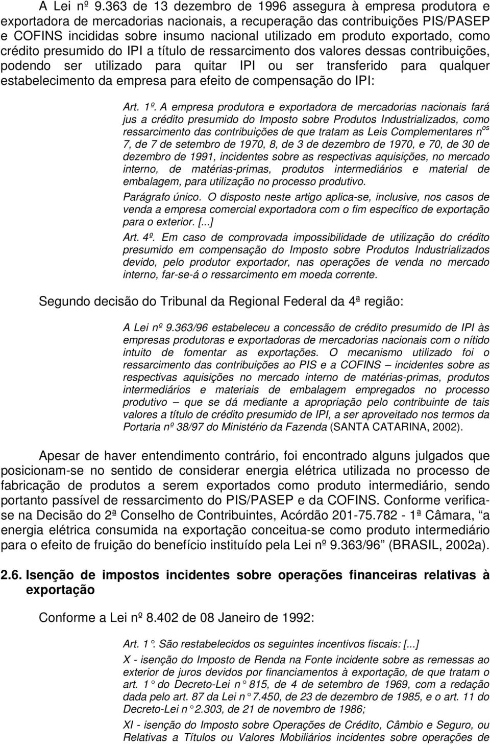 exportado, como crédito presumido do IPI a título de ressarcimento dos valores dessas contribuições, podendo ser utilizado para quitar IPI ou ser transferido para qualquer estabelecimento da empresa