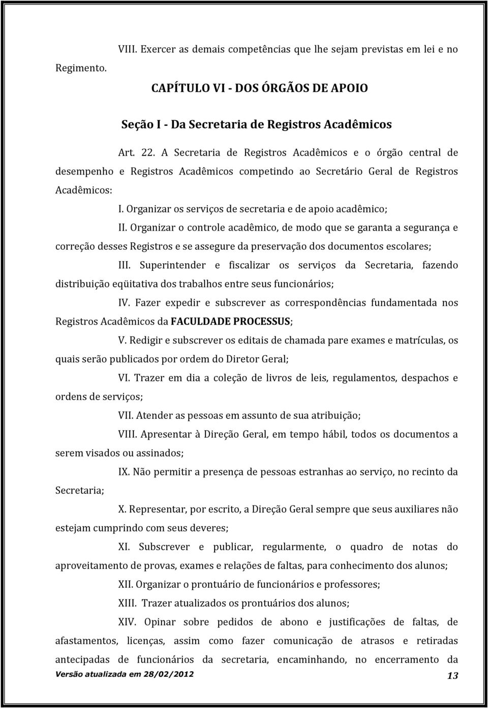 Organizar os serviços de secretaria e de apoio acadêmico; II.