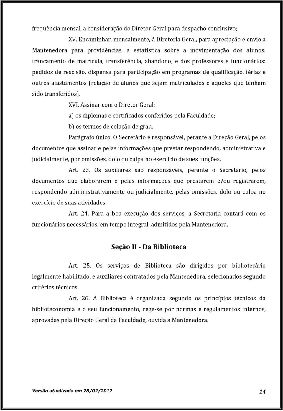 e dos professores e funcionários: pedidos de rescisão, dispensa para participação em programas de qualificação, férias e outros afastamentos (relação de alunos que sejam matriculados e aqueles que