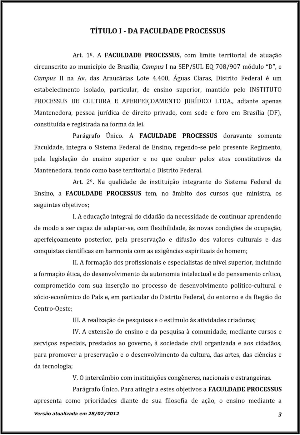 , adiante apenas Mantenedora, pessoa jurídica de direito privado, com sede e foro em Brasília (DF), constituída e registrada na forma da lei. Parágrafo Único.