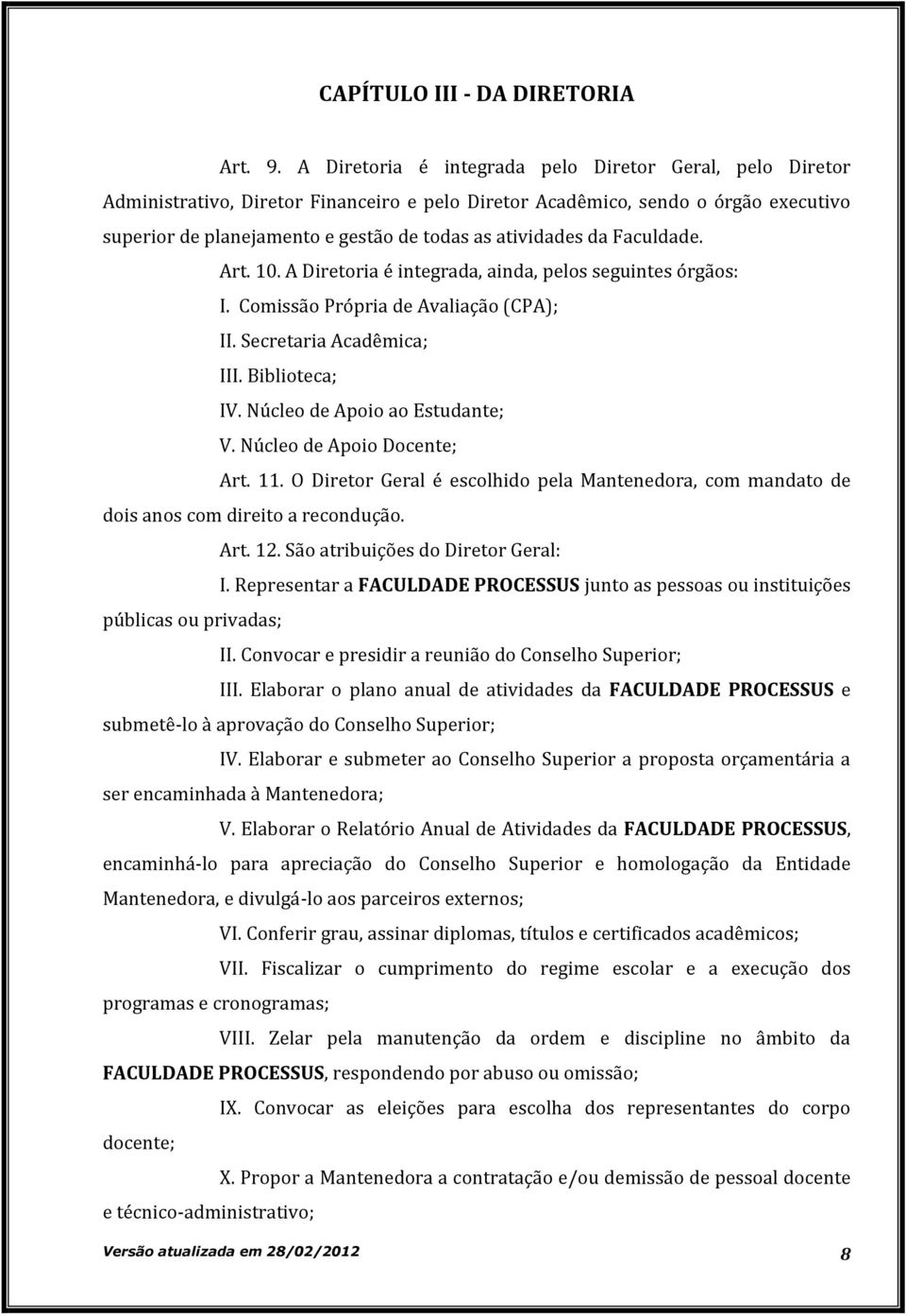 da Faculdade. Art. 10. A Diretoria é integrada, ainda, pelos seguintes órgãos: I. Comissão Própria de Avaliação (CPA); II. Secretaria Acadêmica; III. Biblioteca; IV. Núcleo de Apoio ao Estudante; V.