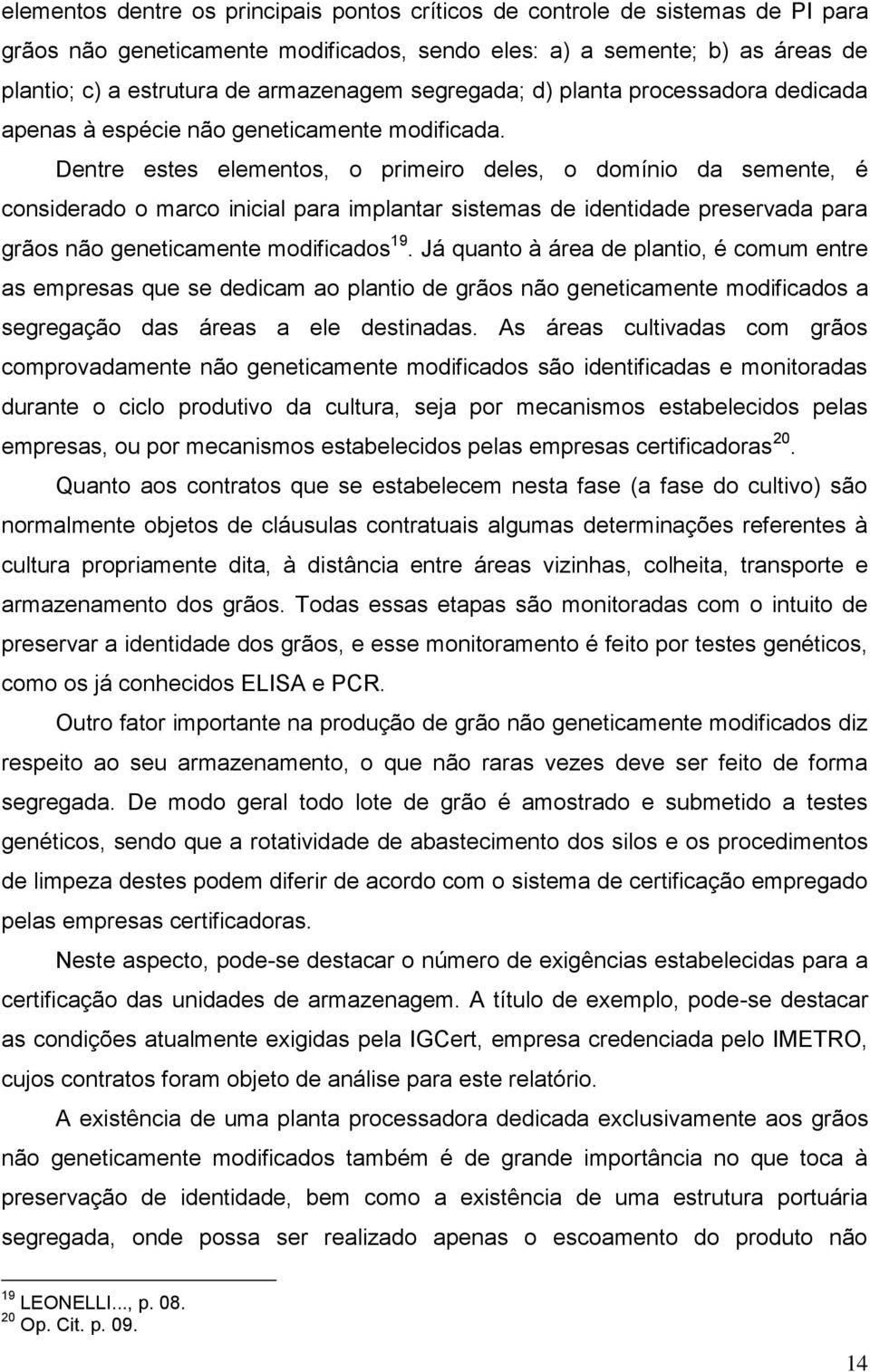 Dentre estes elementos, o primeiro deles, o domínio da semente, é considerado o marco inicial para implantar sistemas de identidade preservada para grãos não geneticamente modificados 19.