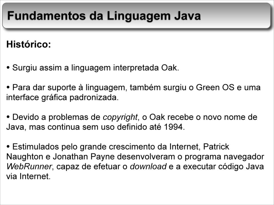 Devido a problemas de copyright, o Oak recebe o novo nome de Java, mas continua sem uso definido até 1994.
