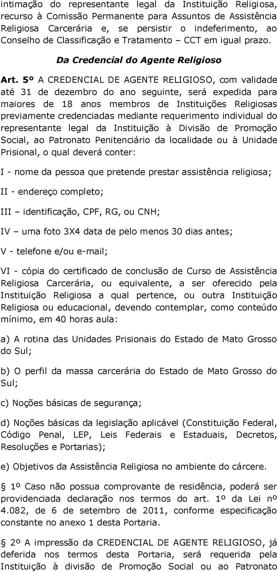 5º A CREDENCIAL DE AGENTE RELIGIOSO, com validade até 31 de dezembro do ano seguinte, será expedida para maiores de 18 anos membros de Instituições Religiosas previamente credenciadas mediante