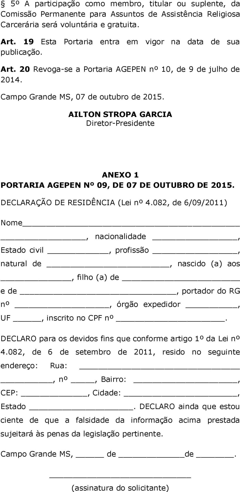 AILTON STROPA GARCIA Diretor-Presidente ANEXO 1 PORTARIA AGEPEN Nº 09, DE 07 DE OUTUBRO DE 2015. DECLARAÇÃO DE RESIDÊNCIA (Lei nº 4.