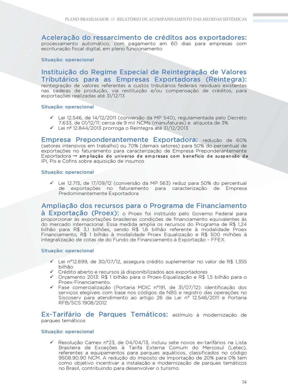 produção, via restituição e/ou compensação de créditos, para exportações realizadas até 31/12/13 Lei 12.546, de 14/12/2011 (conversão da MP 540), regulamentada pelo Decreto 7.