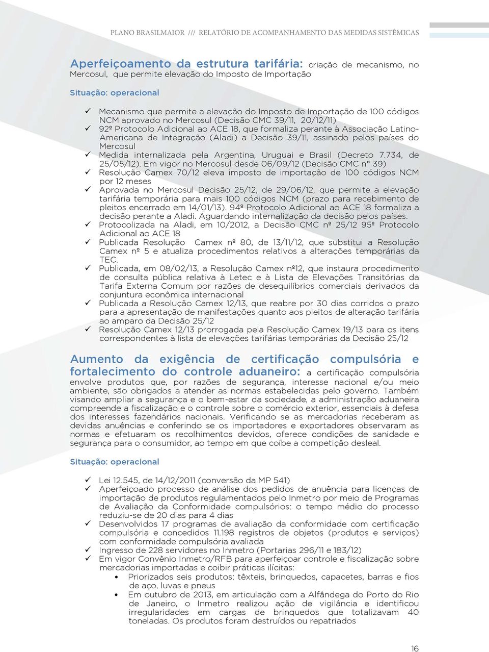 do Mercosul Medida internalizada pela Argentina, Uruguai e Brasil (Decreto 7.734, de 25/05/12).