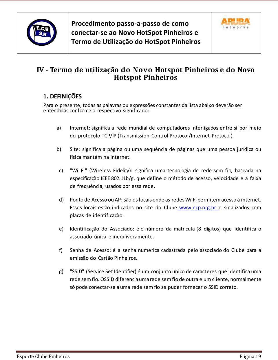 interligados entre si por meio do protocolo TCP/IP (Transmission Control Protocol/Internet Protocol).