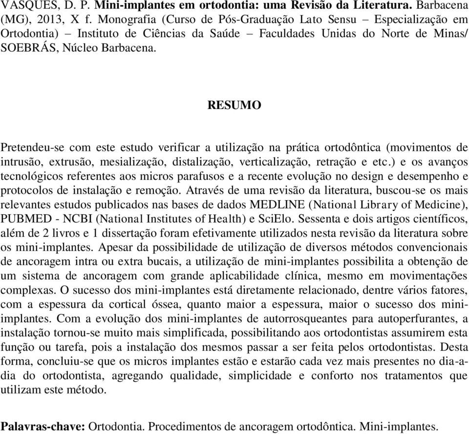 RESUMO Pretendeu-se com este estudo verificar a utilização na prática ortodôntica (movimentos de intrusão, extrusão, mesialização, distalização, verticalização, retração e etc.