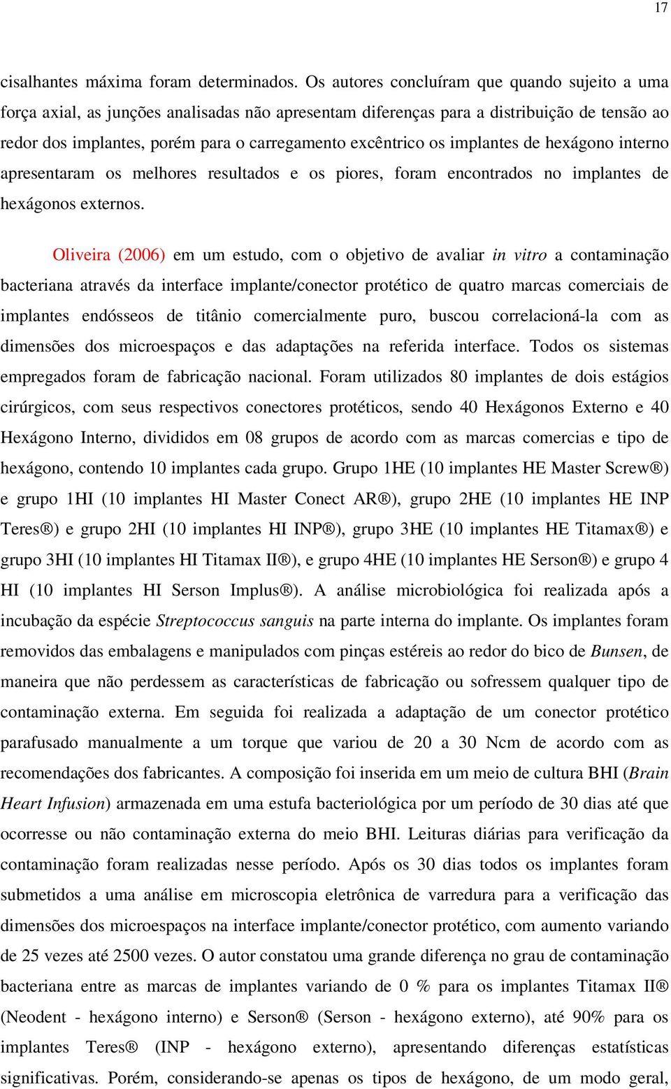 os implantes de hexágono interno apresentaram os melhores resultados e os piores, foram encontrados no implantes de hexágonos externos.