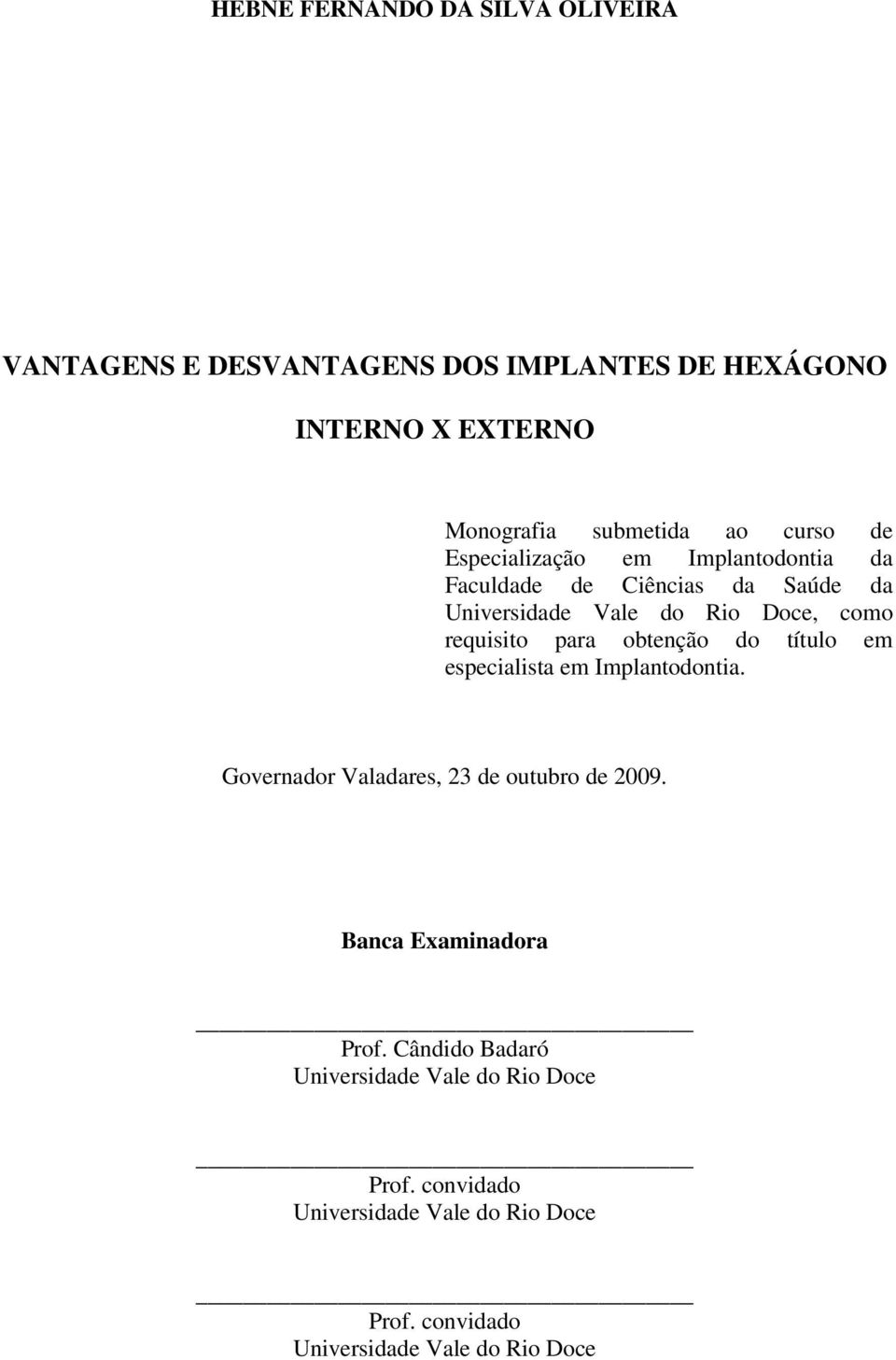 obtenção do título em especialista em Implantodontia. Governador Valadares, 23 de outubro de 2009. Banca Examinadora Prof.