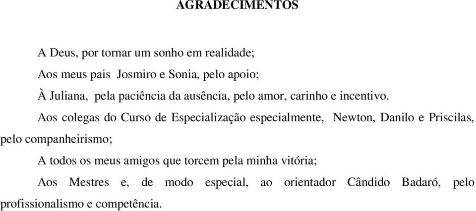 Aos colegas do Curso de Especialização especialmente, Newton, Danilo e Priscilas, pelo companheirismo; A