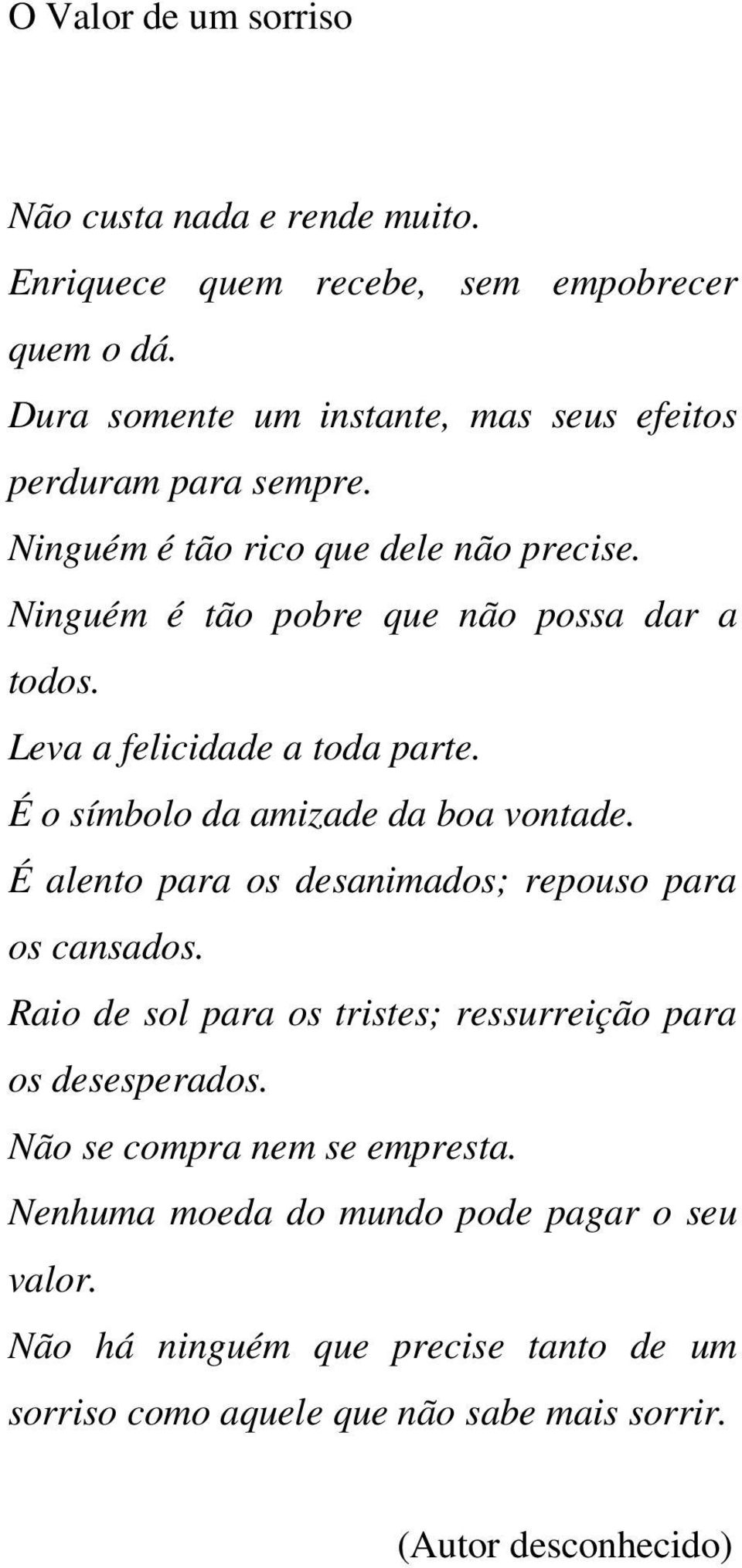 Leva a felicidade a toda parte. É o símbolo da amizade da boa vontade. É alento para os desanimados; repouso para os cansados.