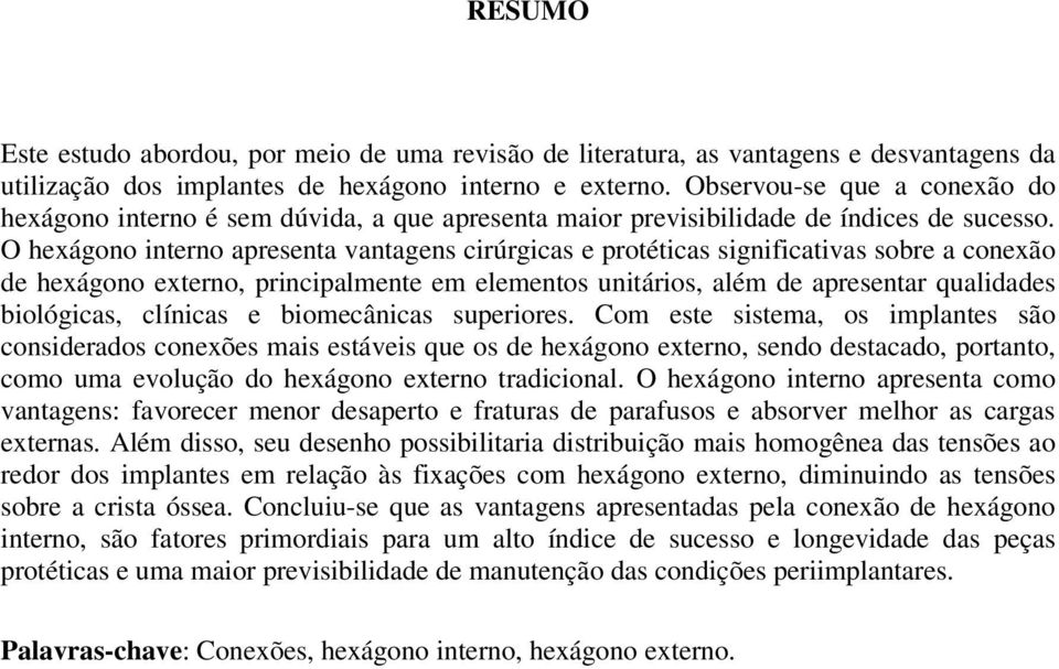 O hexágono interno apresenta vantagens cirúrgicas e protéticas significativas sobre a conexão de hexágono externo, principalmente em elementos unitários, além de apresentar qualidades biológicas,