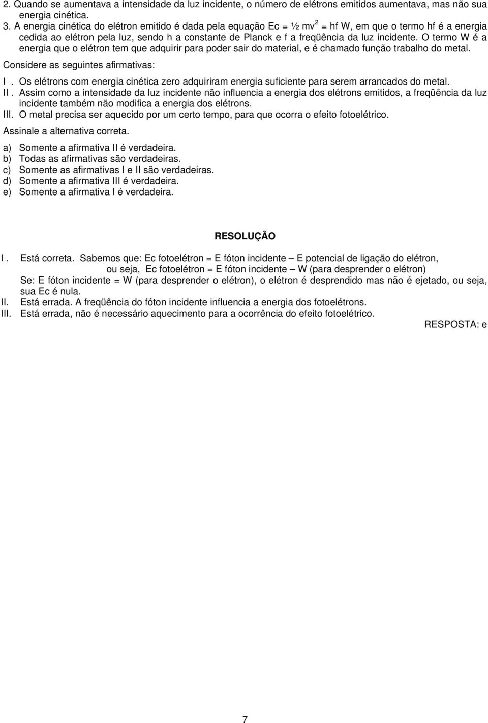 O termo W é a energia que o elétron tem que adquirir para poder sair do material, e é chamado unção trabalho do metal. Considere as seguintes airmativas: I.