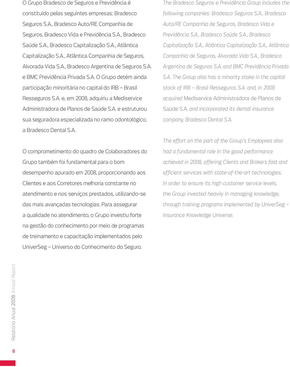 A. e, em 2008, adquiriu a Mediservice Administradora de Planos de Saúde S.A. e estruturou sua seguradora especializada no ramo odontológico, The Bradesco Seguros e Previdência Group includes the following companies: Bradesco Seguros S.