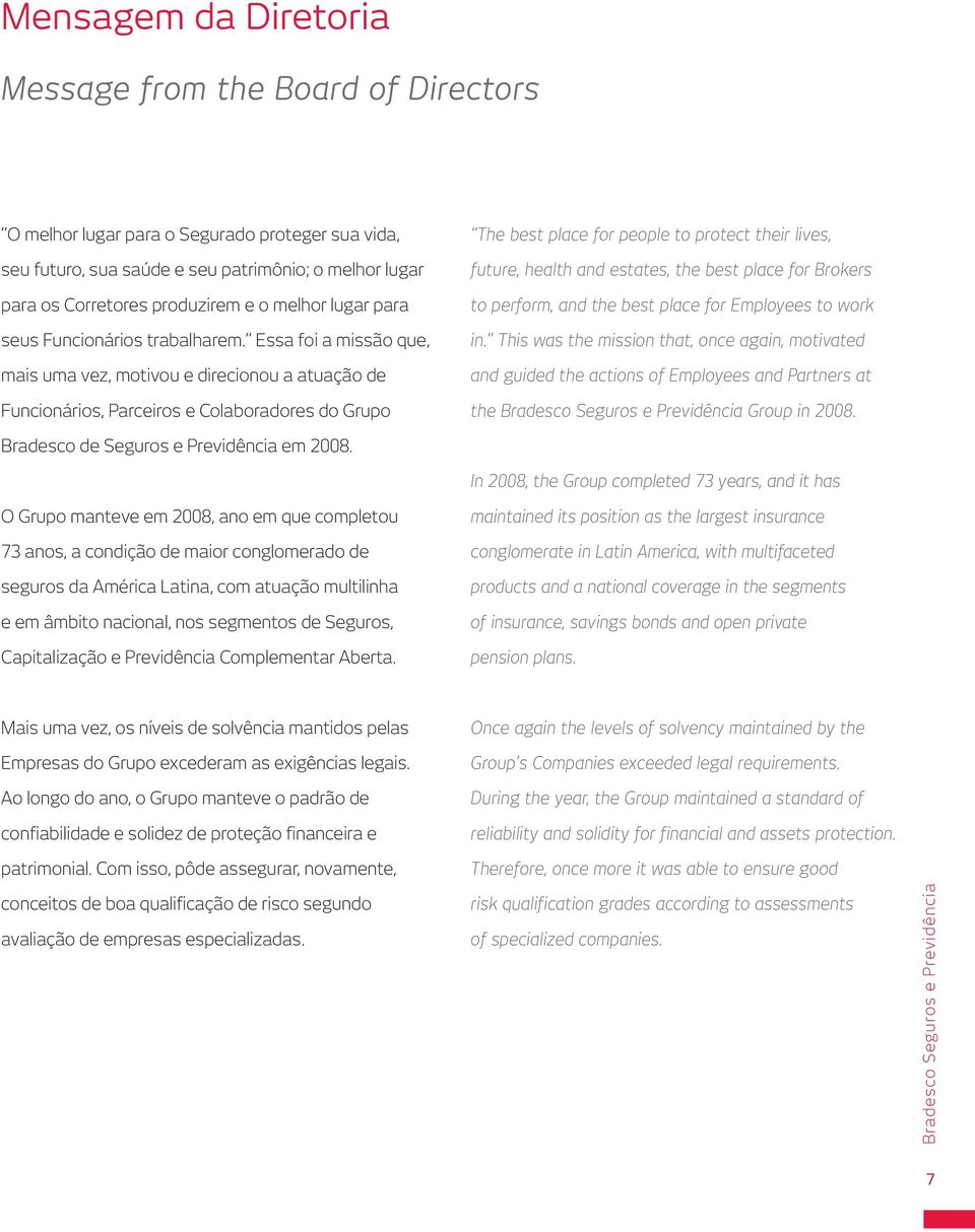 Essa foi a missão que, mais uma vez, motivou e direcionou a atuação de Funcionários, Parceiros e Colaboradores do Grupo The best place for people to protect their lives, future, health and estates,