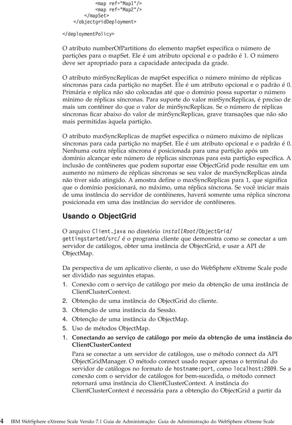 O atributo minsyncreplicas de mapset especifica o número mínimo de réplicas síncronas para cada partição no mapset. Ele é um atributo opcional e o padrão é 0.