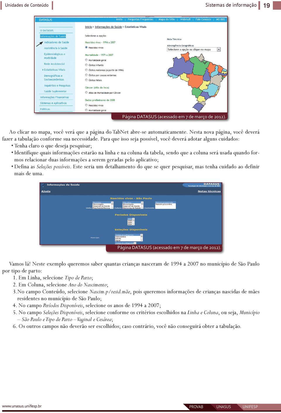 Para que isso seja possível, você deverá adotar alguns cuidados: Tenha claro o que deseja pesquisar; Identifique quais informações estarão na linha e na coluna da tabela, sendo que a coluna será