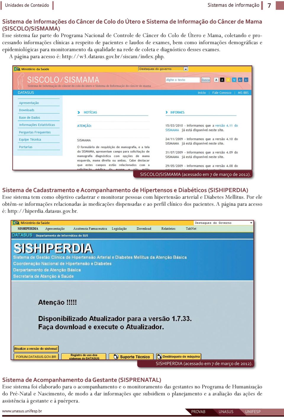 na rede de coleta e diagnóstico desses exames. A página para acesso é: http://w3.datasus.gov.br/siscam/index.php. SISCOLO/SISMAMA (acessado em 7 de março de 2012).