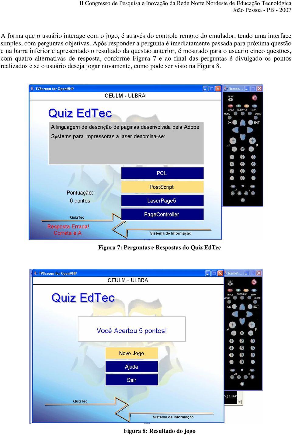 mostrado para o usuário cinco questões, com quatro alternativas de resposta, conforme Figura 7 e ao final das perguntas é divulgado os pontos