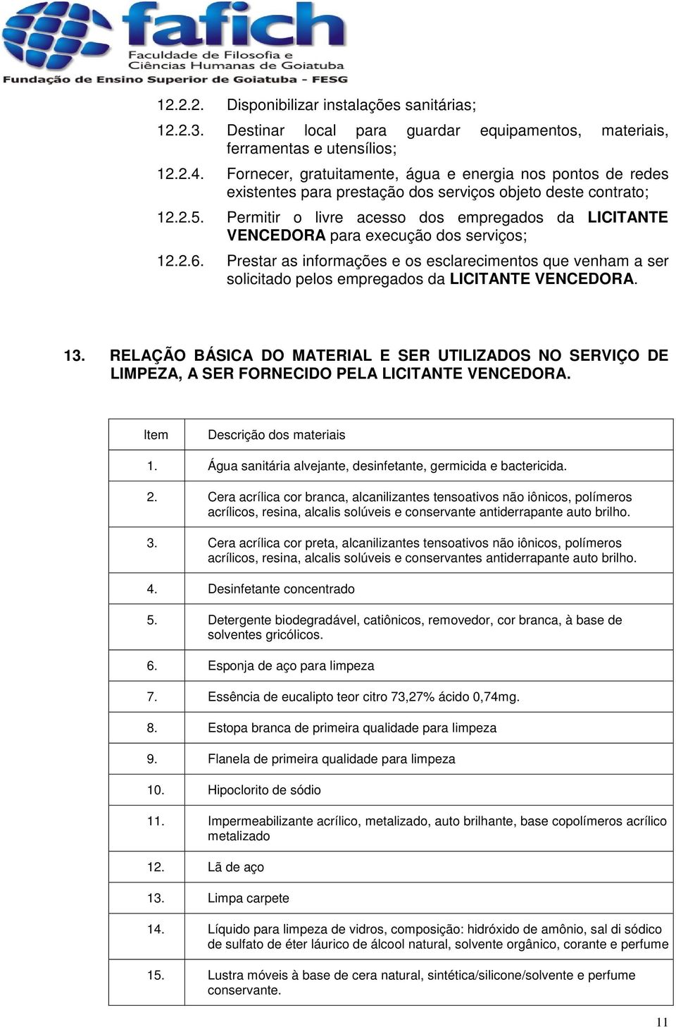 Permitir o livre acesso dos empregados da LICITANTE VENCEDORA para execução dos serviços; 12.2.6.