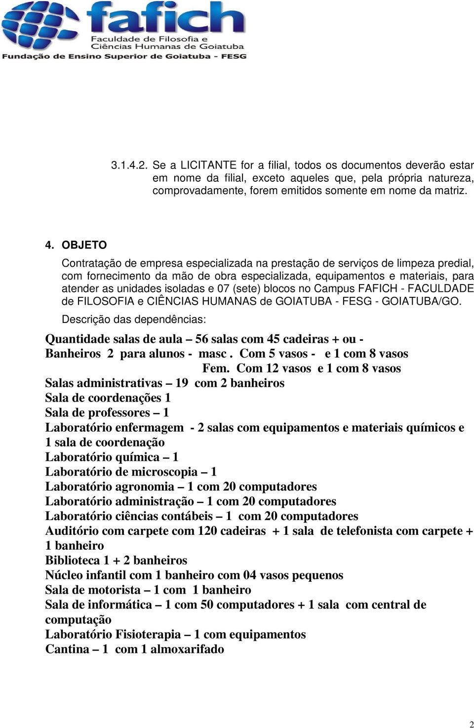 07 (sete) blocos no Campus FAFICH - FACULDADE de FILOSOFIA e CIÊNCIAS HUMANAS de GOIATUBA - FESG - GOIATUBA/GO.