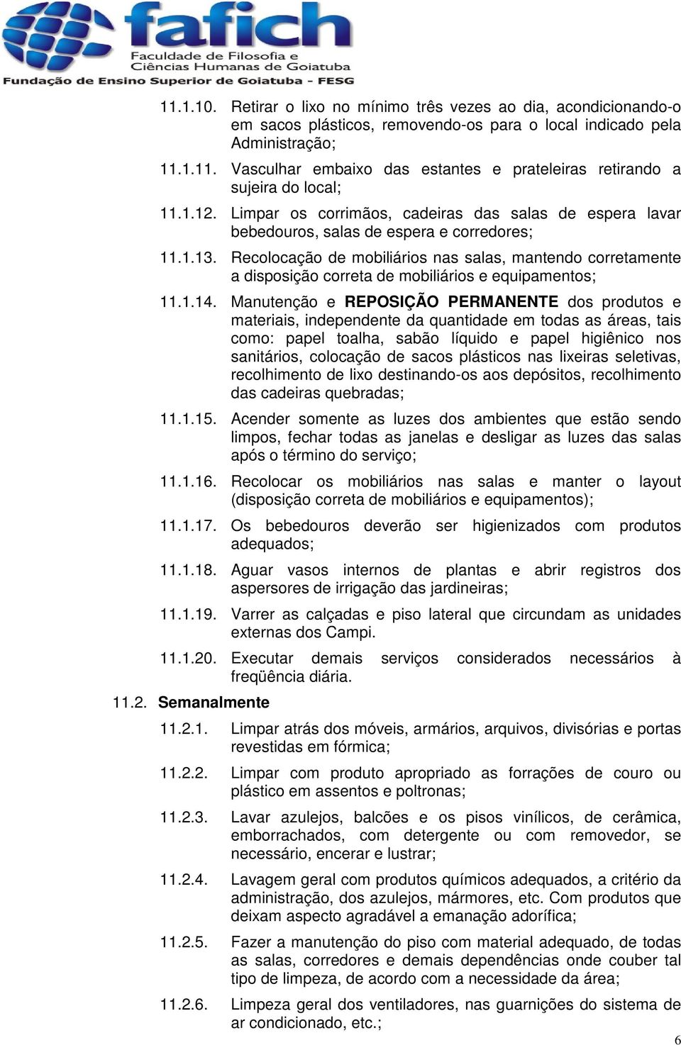 Recolocação de mobiliários nas salas, mantendo corretamente a disposição correta de mobiliários e equipamentos; 11.1.14.