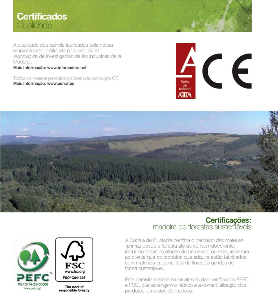 es Certificações: madeira de florestas sustentáveis A Cadeia de Custódia certifica o percurso das matérias- -primas desde a floresta até ao consumidor/cliente, incluindo todas as etapas do
