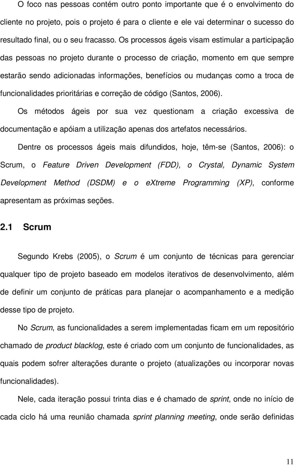 troca de funcionalidades prioritárias e correção de código (Santos, 2006).