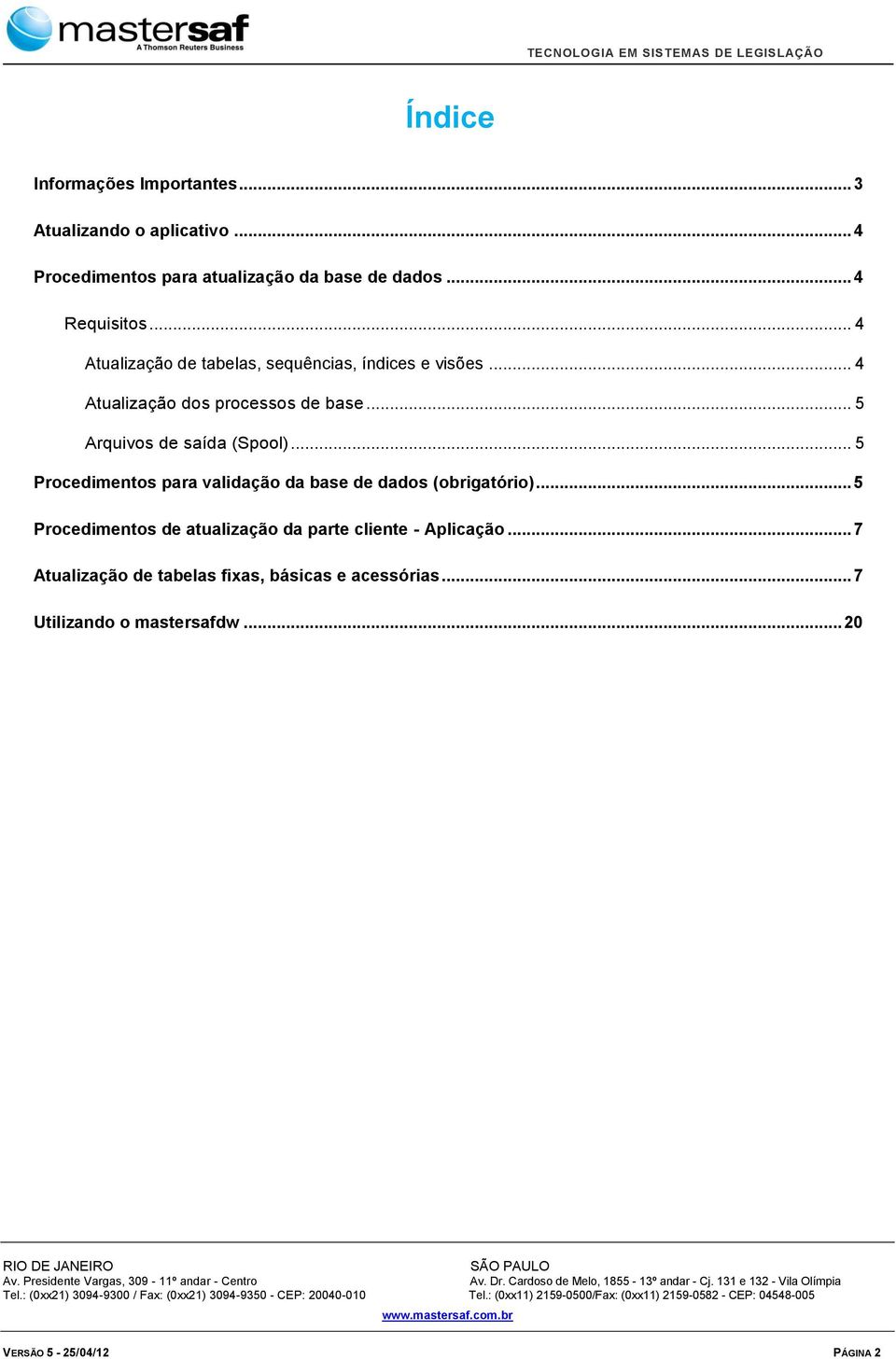 .. 5 Arquivos de saída (Spool)... 5 Procedimentos para validação da base de dados (obrigatório).