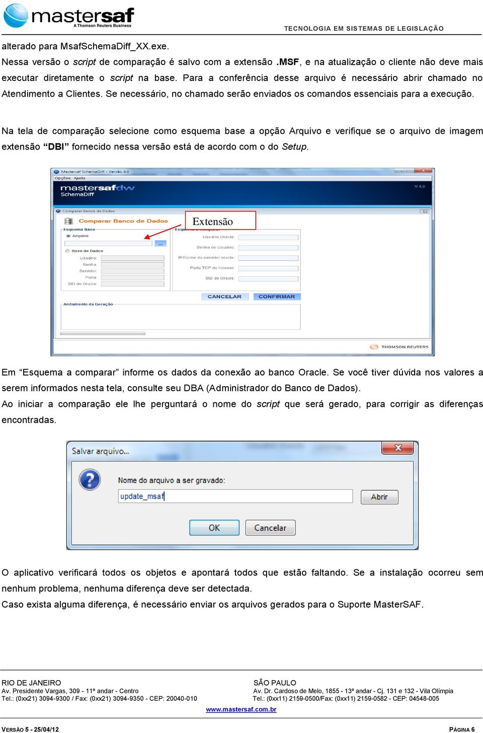 Na tela de comparação selecione como esquema base a opção Arquivo e verifique se o arquivo de imagem extensão DBI fornecido nessa versão está de acordo com o do Setup.