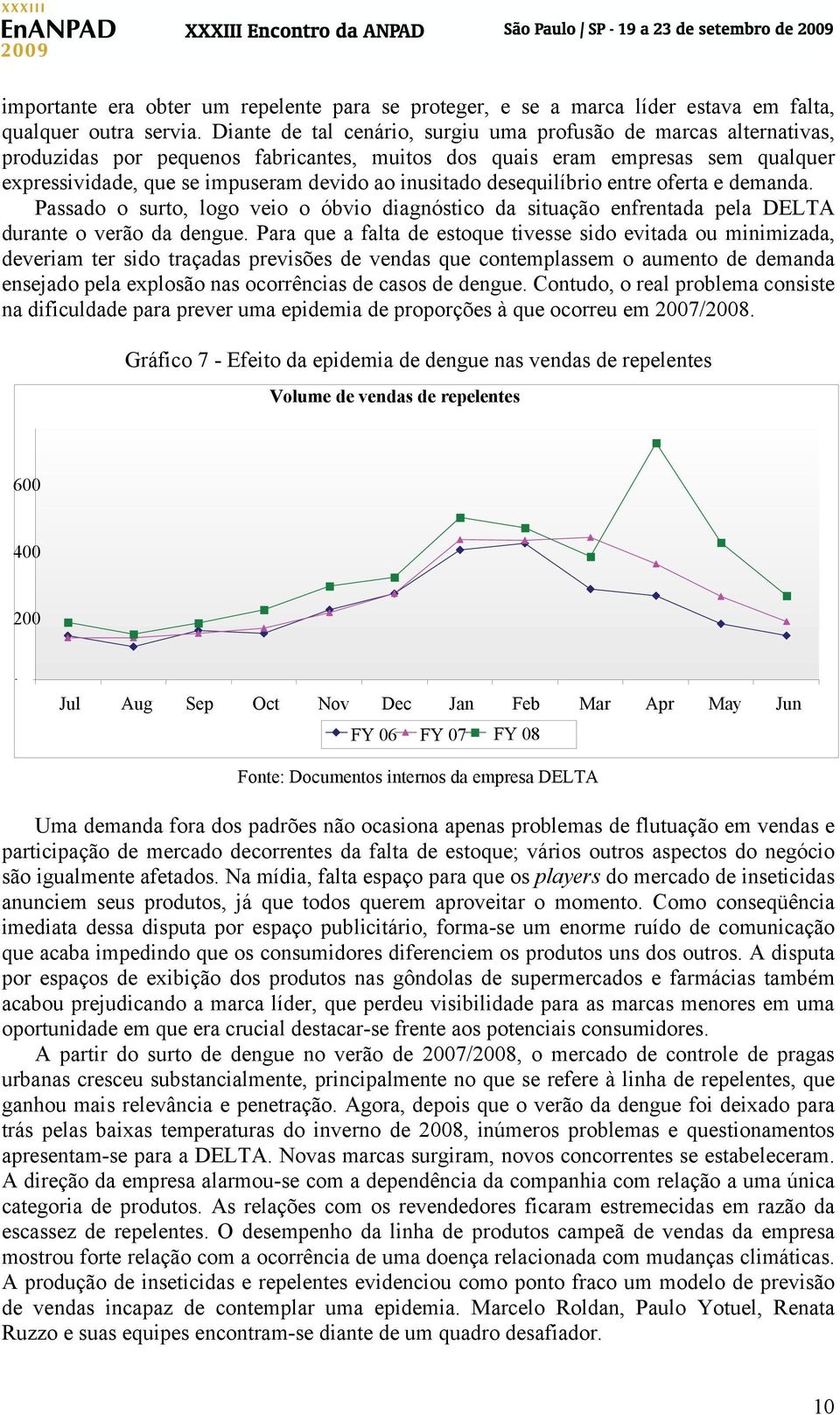 inusitado desequilíbrio entre oferta e demanda. Passado o surto, logo veio o óbvio diagnóstico da situação enfrentada pela DELTA durante o verão da dengue.